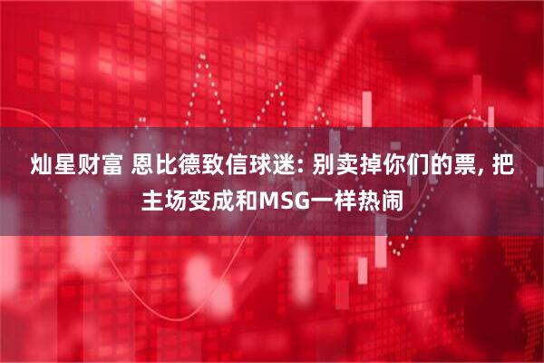 灿星财富 恩比德致信球迷: 别卖掉你们的票, 把主场变成和MSG一样热闹