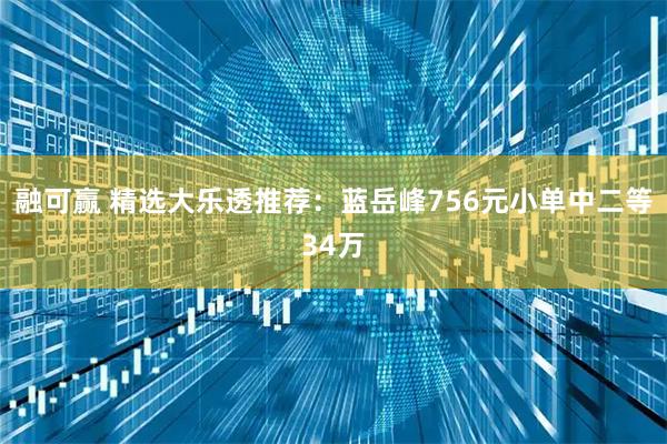 融可赢 精选大乐透推荐：蓝岳峰756元小单中二等34万